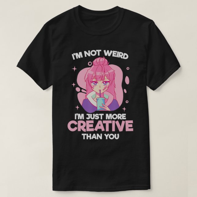 Im Not Weird Im Just More Creative Than You  Gifts T-Shirt (Design Front)