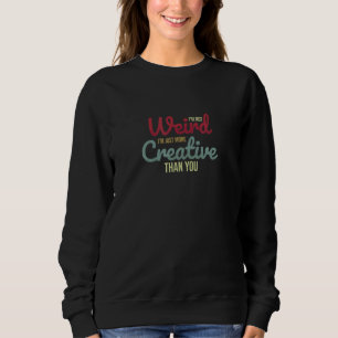 I'm Not Weird I'm Just More Creative Than You Hum Sweatshirt