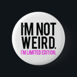 I'm not weird i'm limited edition 2 inch round button<br><div class="desc">"I'm not weird.i'm a limited edition." Funny and offensive quote for a unique and lifestyle gift.</div>
