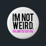 I'm not weird i'm limited edition 2 inch round button<br><div class="desc">"I'm not weird.i'm a limited edition." Funny and offensive quote for a unique and lifestyle gift.</div>
