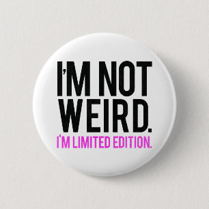 I'm not weird i'm limited edition 2 inch round button