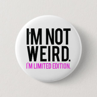 I'm not weird i'm limited edition 2 inch round button