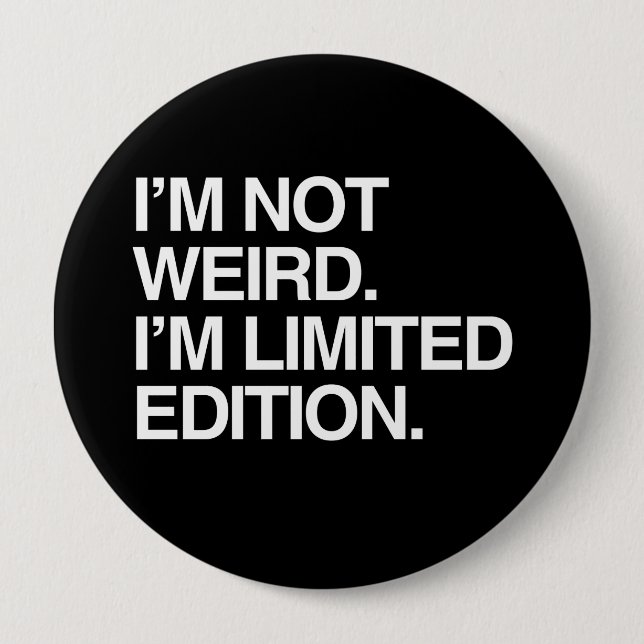 I'M NOT WEIRD I'M LIMITED EDITION 4 INCH ROUND BUTTON (Front)