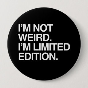 I'M NOT WEIRD I'M LIMITED EDITION 4 INCH ROUND BUTTON