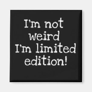 I'm Not Weird I'm Limited Edition magnet