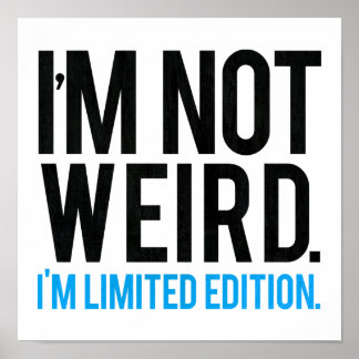 I'm not weird I'm limited edition. Poster