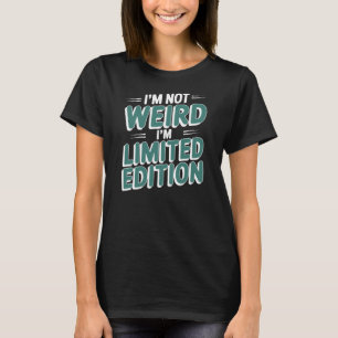 I'M NOT WEIRD I'M LIMITED EDITION T-Shirt