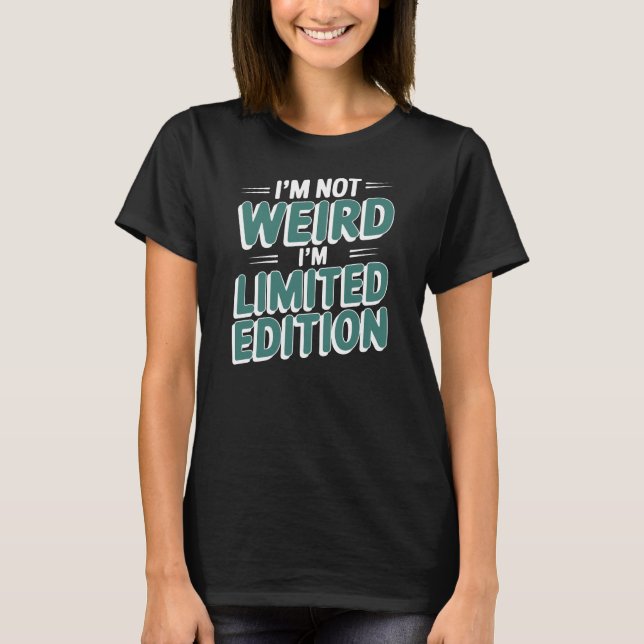 I'M NOT WEIRD I'M LIMITED EDITION T-Shirt (Front)