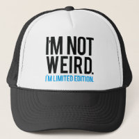 I'm not weird I'm limited edition.