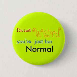 I'm not weird you're just too Normal - Customized 2 Inch Round Button