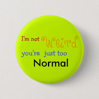 I'm not weird you're just too Normal - Customized 2 Inch Round Button