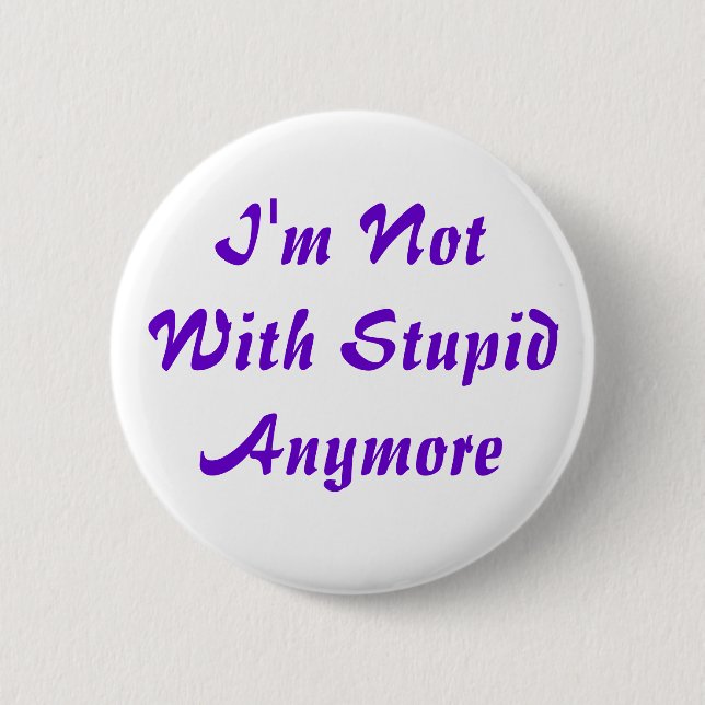 I'm Not With Stupid Anymore 2 Inch Round Button (Front)