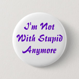 I'm Not With Stupid Anymore 2 Inch Round Button
