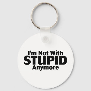 Im Not With Stupid Anymore Keychain