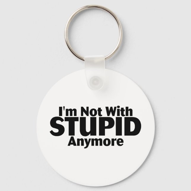 Im Not With Stupid Anymore Keychain (Front)