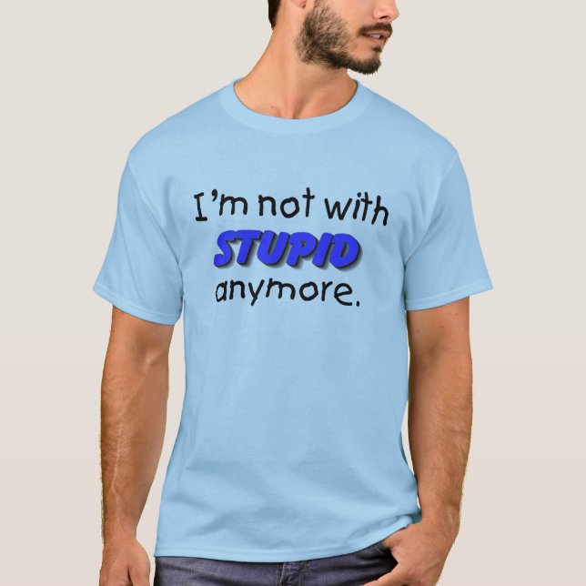 Im Not With Stupid Anymore T-Shirt (Front)