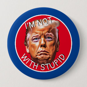I'm Not With Stupid Trump 4 Inch Round Button