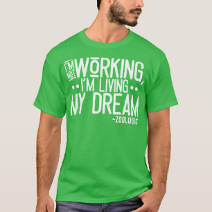 Im Not Working Im Living My Dream T-Shirt