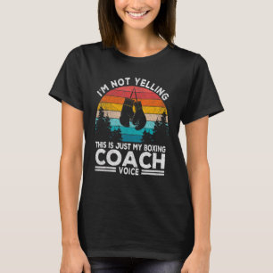 I'm Not Yelling Boxing Coach Voice Boxing Trainer  T-Shirt