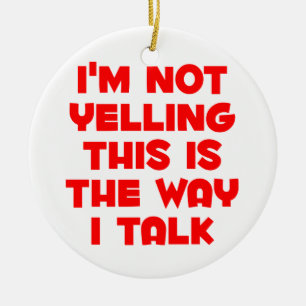 I'm not yelling ceramic ornament