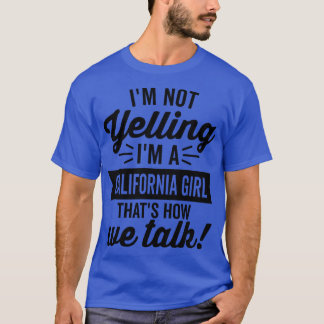 Im Not Yelling Im A California Girl T-Shirt