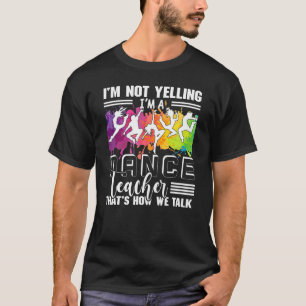 I'm Not Yelling I'm A Dance Teacher Appreciation T-Shirt