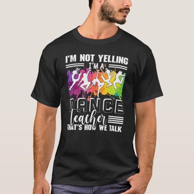 I'm Not Yelling I'm A Dance Teacher Appreciation   T-Shirt (Front)