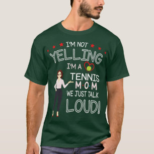 Im Not Yelling Im A Tennis Mom We Just Talk Loud H T-Shirt