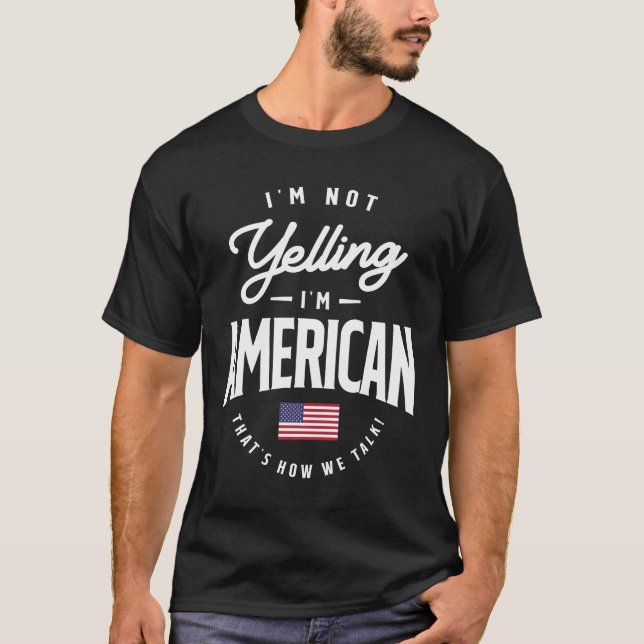 I'm not yelling I'm American Funny American Pride T-Shirt (Front)