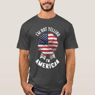 I'm Not Yelling I'm American T-Shirt