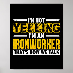 I'm Not Yelling I'm An Ironworker That's How We Poster