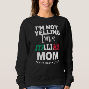 I'm Not Yelling I'm An Italian Madre Mom   1 Sweatshirt