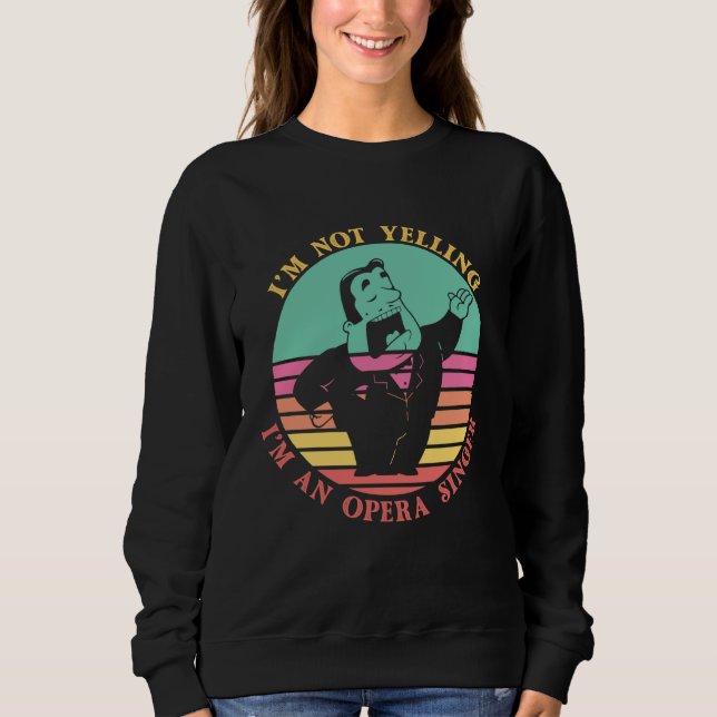Im Not Yelling Im An Opera Singer Classical Music  Sweatshirt (Front)