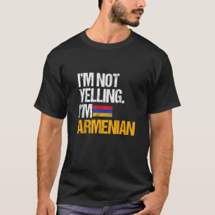 I'm Not Yelling Im Armenian   T-Shirt