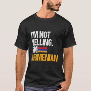 I'm Not Yelling Im Armenian T-Shirt