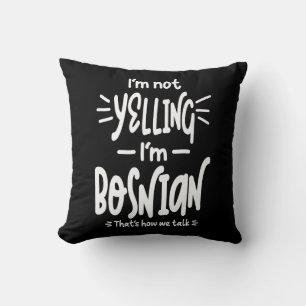 I'm Not Yelling I'm Bosnian Throw Pillow