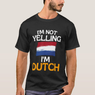 Im Not Yelling Im Dutch Funny Holland Quote T-Shirt