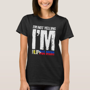 Im Not Yelling Im Filipina Mom Filipino Flag Pinay T-Shirt