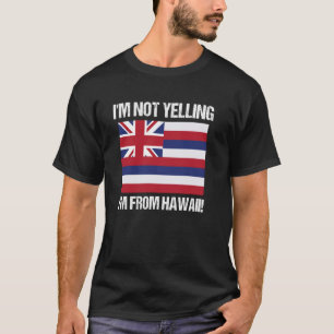 I'm Not Yelling I'm From Hawaii US State Flag T-Shirt