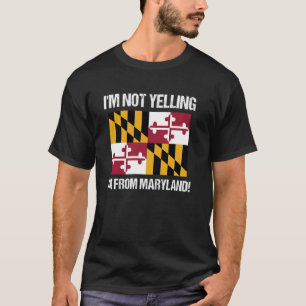 I'm Not Yelling I'm From Maryland US State Flag T-Shirt