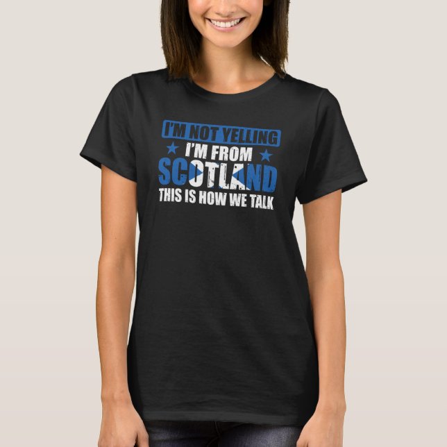 I'm Not Yelling I'm From Scotland Uk Scottish T-Shirt (Front)
