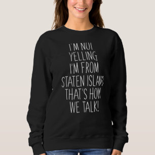 I'm Not Yelling I'm From Staten Island That's How Sweatshirt