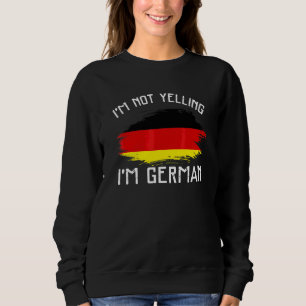 I'm Not Yelling I'm German Germany Pride Hisp Sweatshirt