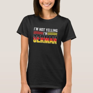 I'm Not Yelling I'm German  Loud Germany Flag T-Shirt