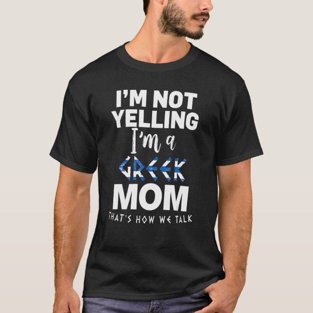 I'm Not Yelling I'm Greek Mom T-Shirt (Front)