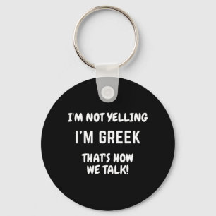 I'm Not Yelling I'm Greek That's How We Talk Keychain