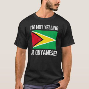 I'm Not Yelling I'm Guyanese International Flag Gu T-Shirt