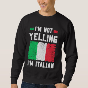 I'm Not Yelling I'm Italian - Funny Italian Sweatshirt