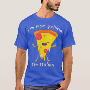Im Not Yelling Im Italian Funny Pizza Pun Italia P T-Shirt