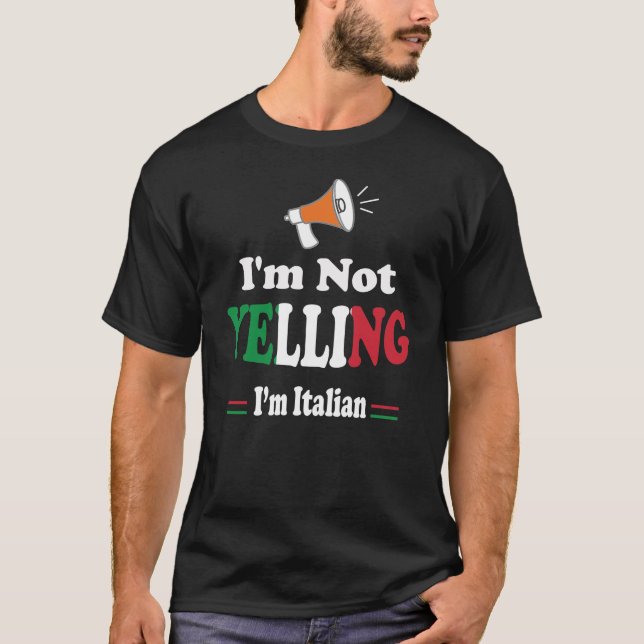 I'm Not Yelling I'm Italian T-Shirt (Front)